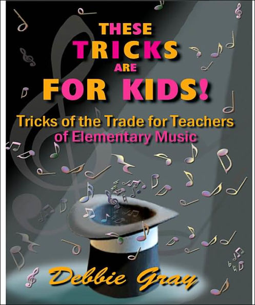THESE TRICKS ARE FOR KIDS: TRICKS OF THE TRADE FOR TEACHERS OF ELEMENTARY MUSIC!