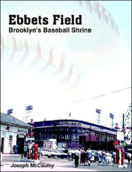 Title: Ebbets Field: Brooklyn's Baseball Shrine, Author: Joseph McCauley