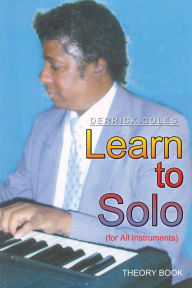 Title: Learn to Solo: (For All Instruments), Author: Derrick Coles