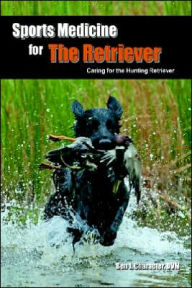 Title: Sports Medicine for the Retriever: Caring for the Hunting Retriever, Author: Ben J Character