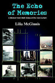 Title: The Echo of Memories: A Memoir from Both Sides of the Iron Curtain, Author: Lilia McGinnis