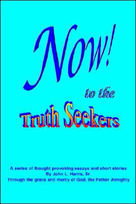 NOW! to the TruthSeekers: A Series of Thought Provoking Fictional Essays & Short Stories