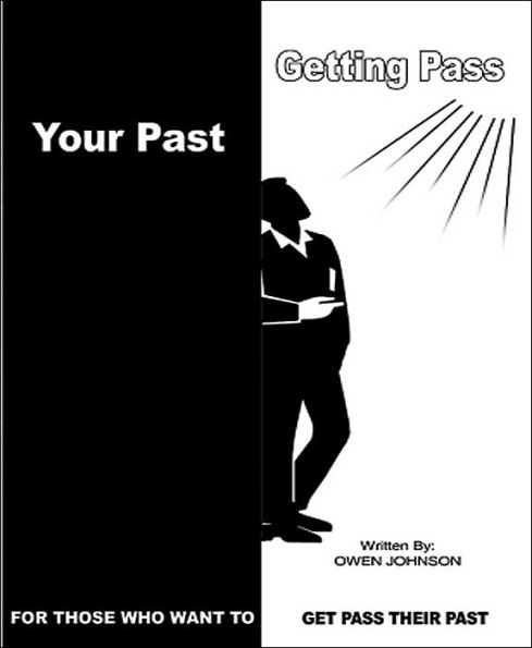 Getting Pass Your Past: For Those Who Want to Get Pass Their Past