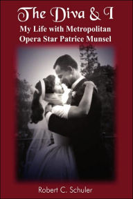 Title: The Diva & I: My Life with Metropolitan Opera Star Patrice Munsel, Author: Robert C Schuler