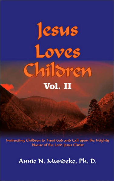 Jesus Loves Children Vol. II: Instructing Children to Trust God and Call upon the Mighty Name of the Lord Jesus Christ