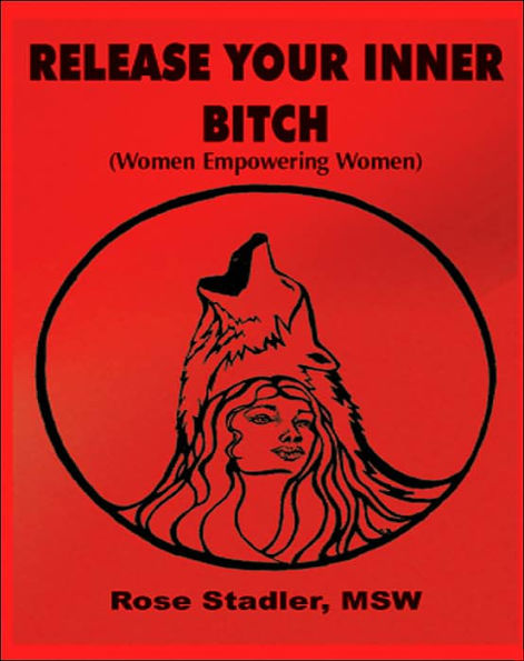 Release Your Inner Bitch: (Women Empowering Women)