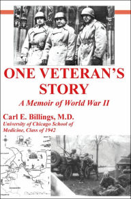 Title: One Veteran's Story a Memoir of World War II, Author: Carl E Billings M D