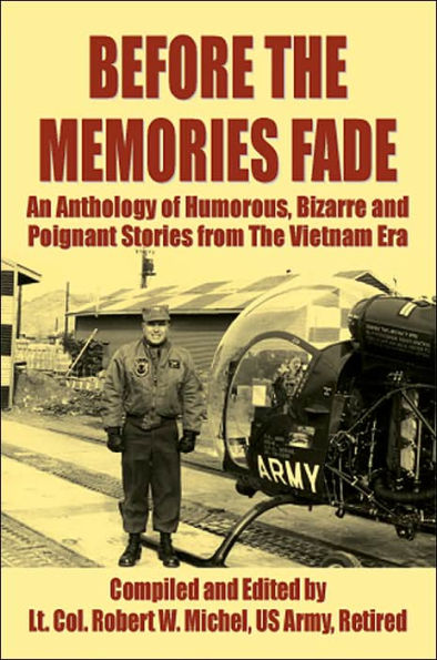 Before the Memories Fade: An Anthology of Humorous, Bizarre and Poignant Stories from the Vietnam Era