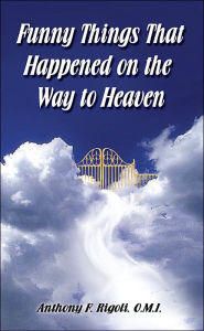 Title: Funny Things That Happened on the Way to Heaven, Author: Anthony F Rigoli