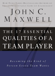 Title: The 17 Essential Qualities of a Team Player: Becoming the Kind of Person Every Team Wants, Author: John C. Maxwell