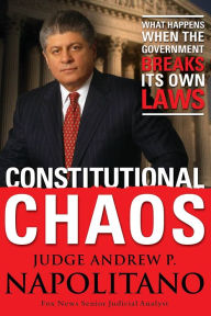 Title: Constitutional Chaos: What Happens When the Government Breaks Its Own Laws, Author: Andrew P. Napolitano