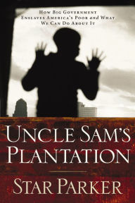 Title: Uncle Sam's Plantation: How Big Government Enslaves America's Poor and What We Can Do About It, Author: Star Parker