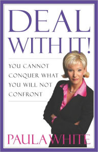 Title: Deal With It!: You Cannot Conquer What You Will Not Confront, Author: Paula White