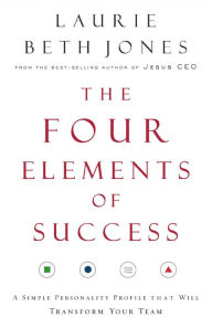 Title: The Four Elements of Success: A Simple Personality Profile that will Transform Your Team, Author: Laurie Beth Jones