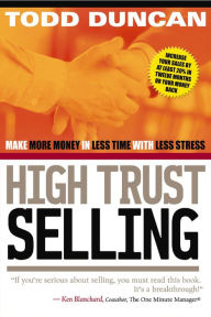 Title: High Trust Selling: Make More Money in Less Time with Less Stress, Author: Todd Duncan