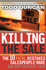 Title: Killing the Sale: The 10 Fatal Mistakes Salespeople Make and How To Avoid Them, Author: Todd Duncan