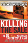Killing the Sale: The 10 Fatal Mistakes Salespeople Make and How To Avoid Them