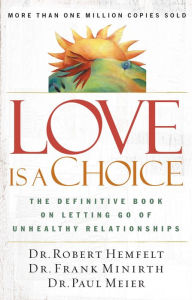 Title: Love Is a Choice: The Definitive Book on Letting Go of Unhealthy Relationships, Author: Robert Hemfelt