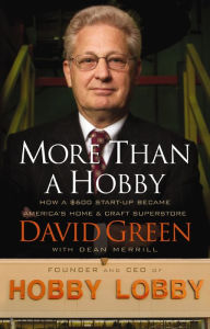 Title: More Than a Hobby: How a $600 Startup Became America's Home and Craft Superstore, Author: David Green