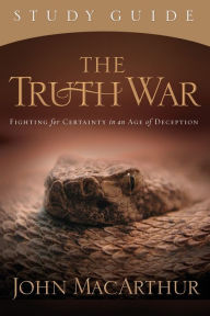 Title: The Truth War Study Guide: Fighting for Certainty in an Age of Deception, Author: John MacArthur