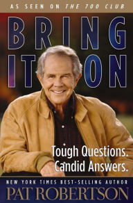 Title: Bring It On: Tough Questions. Candid Answers., Author: Pat Robertson