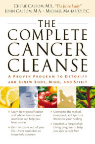 Title: The Complete Cancer Cleanse: A Proven Program to Detoxify and Renew Body, Mind, and Spirit, Author: Cherie Calbom