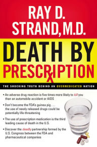 Title: Death By Prescription: The Shocking Truth Behind an Overmedicated Nation, Author: Ray Strand