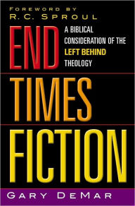 Title: End Times Fiction: A Biblical Consideration of the Left Behind Theology, Author: Gary DeMar