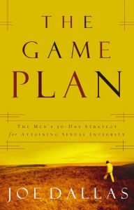 Title: The Game Plan: The Men's 30-Day Strategy for Attaining Sexual Integrity, Author: Joe Dallas