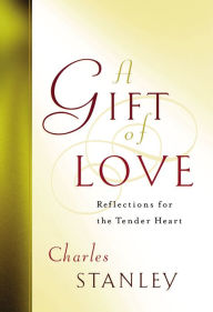 Title: A Gift of Love: Reflections for the Tender Heart, Author: Charles F. Stanley