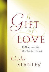 Title: A Gift of Love: Reflections for the Tender Heart, Author: Charles Stanley