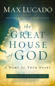 Title: The Great House of God: A Home for Your Heart, Author: Max Lucado