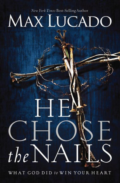 He Chose the Nails: What God Did to Win Your Heart