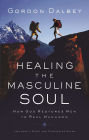 Healing the Masculine Soul: God's Restoration of Men to Real Manhood