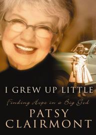 Title: I Grew Up Little: Finding Hope in a Big God, Author: Patsy Clairmont