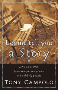 Title: Let Me Tell You a Story: Life Lessons from Unexpected Places and Unlikely People, Author: Tony Campolo