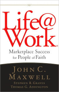 Title: Life@Work: Marketplace Success for People of Faith, Author: John C. Maxwell