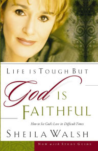 Title: Life is Tough But God Is Faithful: How to See God's Love in Difficult Times, Author: Sheila Walsh