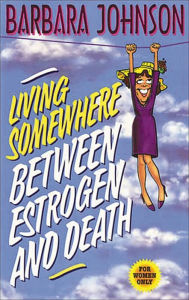 Title: Living Somewhere Between Estrogen and Death, Author: Barbara Johnson