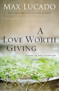 Title: A Love Worth Giving, Author: Max Lucado