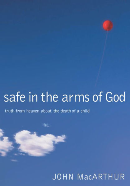 Safe in the Arms of God: Truth from Heaven About the Death of a Child