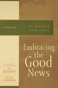 Title: Embracing the Good News: The Journey Study Series, Author: Billy Graham