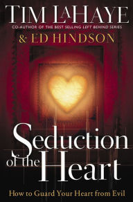 Title: Seduction of the Heart: How to Guard Your Heart From Evil, Author: Tim LaHaye