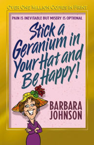 Title: Stick a Geranium in Your Hat and Be Happy, Author: Barbara Johnson