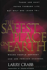 Title: The Safest Place on Earth: Where People Connect and Are Forever Changed, Author: Larry Crabb