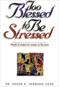 Title: Too Blessed to Be Stressed: Words of Wisdom for Women on the Move, Author: Suzan D. Johnson Cook