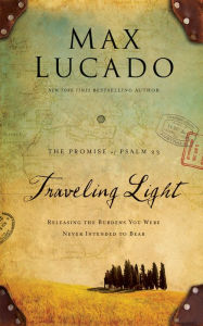 Title: Traveling Light Deluxe Edition: Releasing the Burdens You Were Never Intended to Bear, Author: Max Lucado