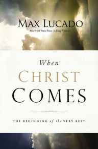 Title: When Christ Comes: The Beginning of the Very Best, Author: Max Lucado