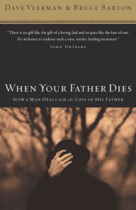 Title: When Your Father Dies: How a Man Deals with the Loss of His Father, Author: Dave Veerman