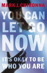 Title: You Can Let Go Now: It's Okay to Be Who You Are, Author: Mark Chironna
